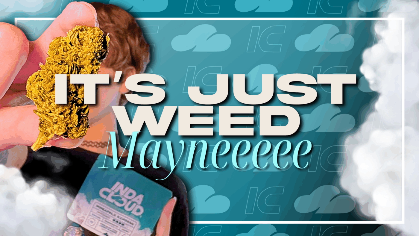 It’s Just Weed, Maynnneee 18 It’s Just Weed, Mayne
