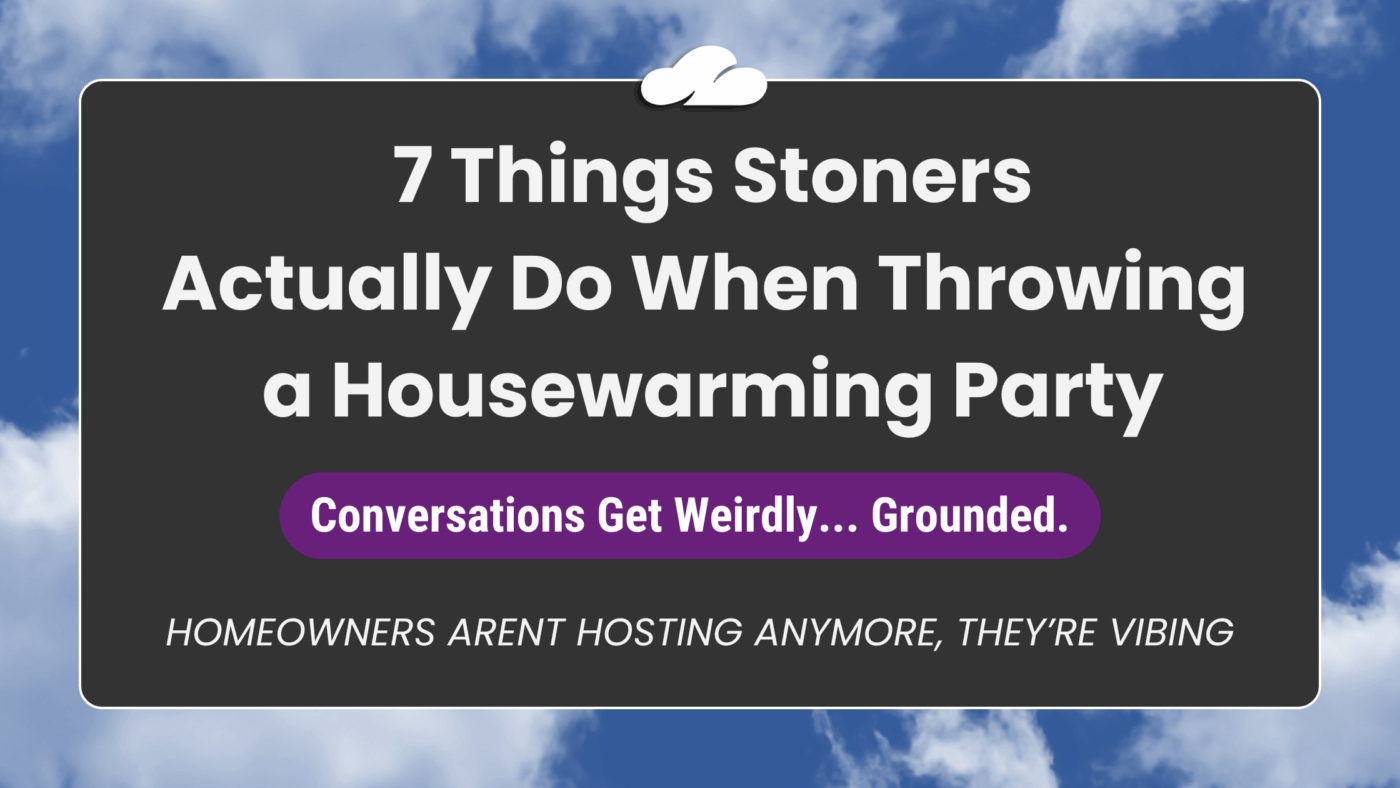 7 Things Stoners Actually Do When They Throw A Housewarming Party 18 Housewarming