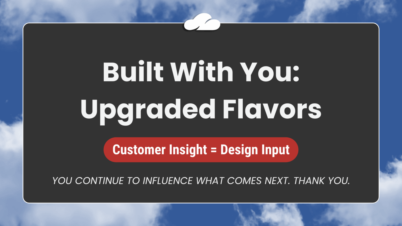 Built With You: How Your Feedback Becomes Flavor 9 Customer Appeciation Flavors